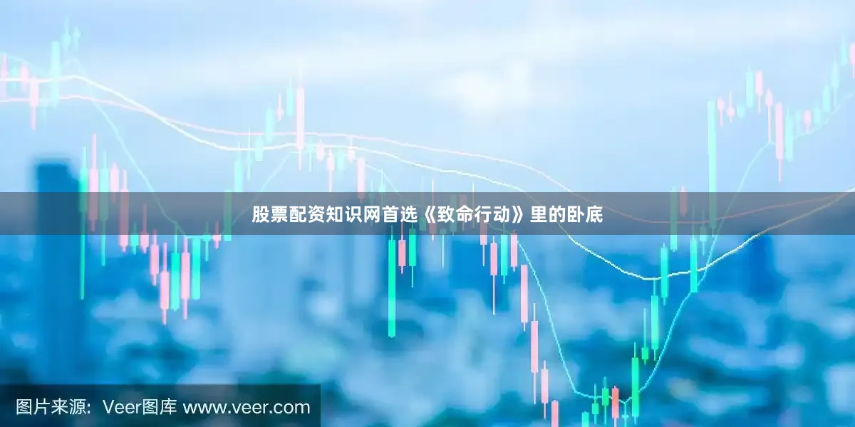 股票配资知识网首选《致命行动》里的卧底