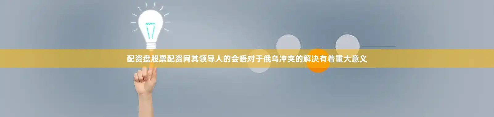 配资盘股票配资网其领导人的会晤对于俄乌冲突的解决有着重大意义