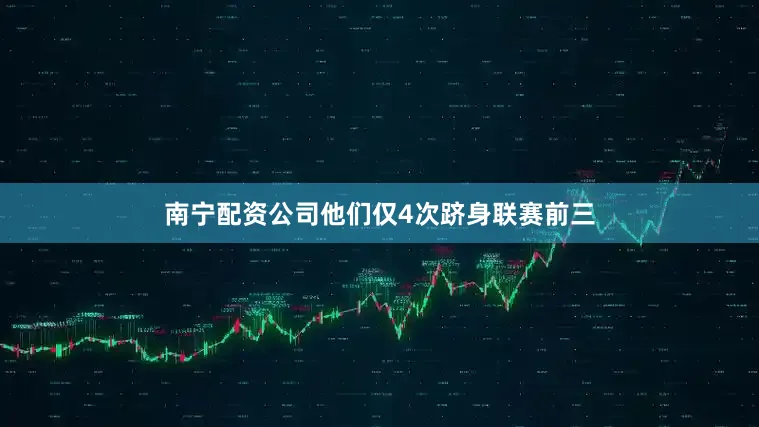 南宁配资公司他们仅4次跻身联赛前三