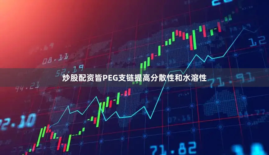 炒股配资皆PEG支链提高分散性和水溶性