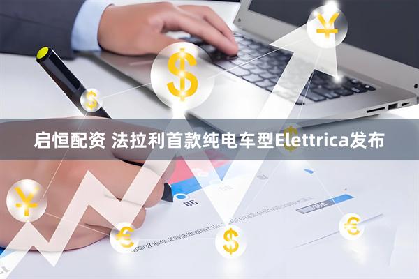 启恒配资 法拉利首款纯电车型Elettrica发布