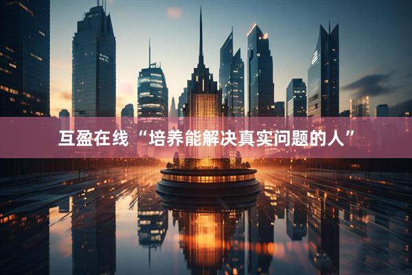 互盈在线 “培养能解决真实问题的人”
